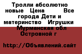 Тролли абсолютно новые › Цена ­ 600 - Все города Дети и материнство » Игрушки   . Мурманская обл.,Островной г.